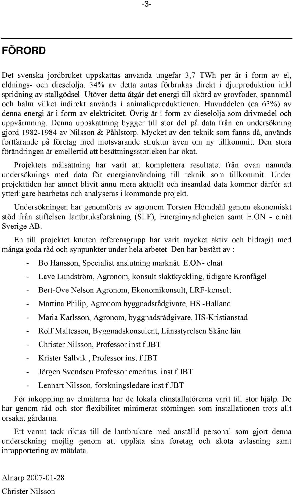 Övrig är i form av dieselolja som drivmedel och uppvärmning. Denna uppskattning bygger till stor del på data från en undersökning gjord 1982-1984 av Nilsson & Påhlstorp.