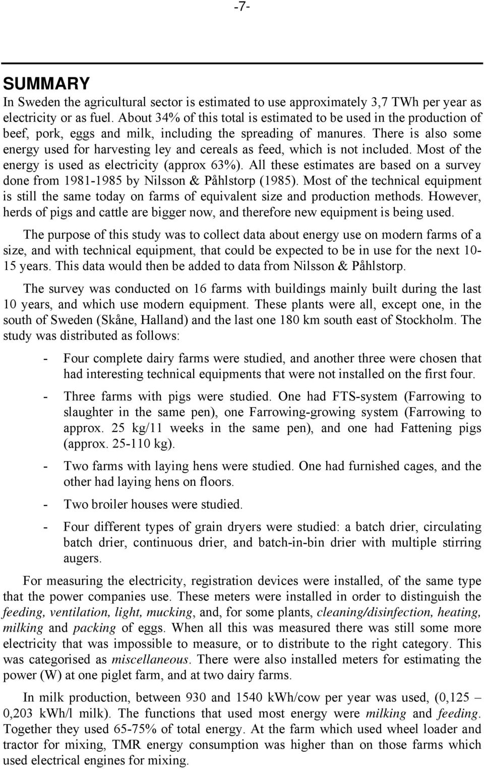 There is also some energy used for harvesting ley and cereals as feed, which is not included. Most of the energy is used as electricity (approx 63%).