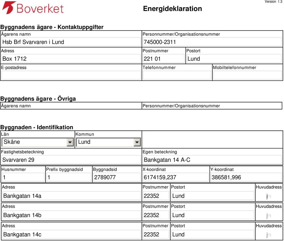 Telefonnummer Mobiltelefonnummer Byggnadens ägare - Övriga Ägarens namn Personnummer/Organisationsnummer Byggnaden - Identifikation Län Skåne Kommun Fastighetsbeteckning