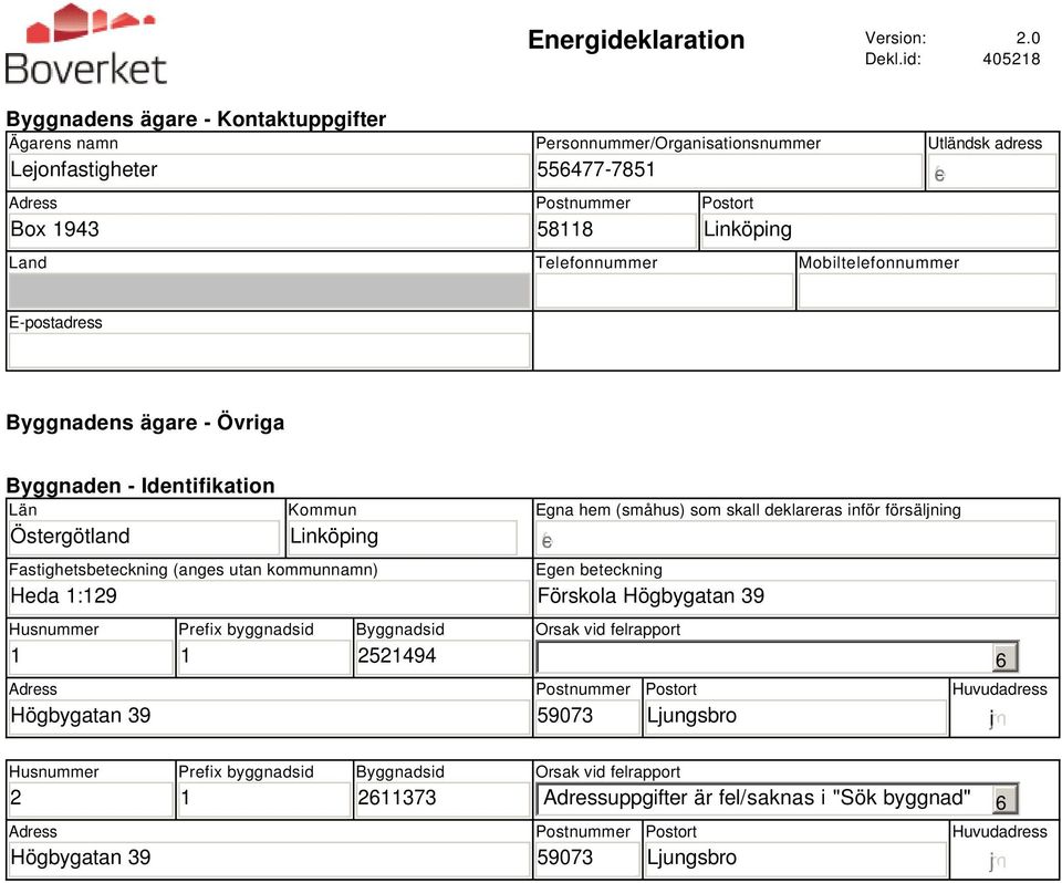 Mobiltelefonnummer Utländsk adress gfedc E-postadress Byggnadens ägare - Övriga Byggnaden - Identifikation Län Östergötland Kommun Linköping Fastighetsbeteckning (anges utan kommunnamn) Heda :29