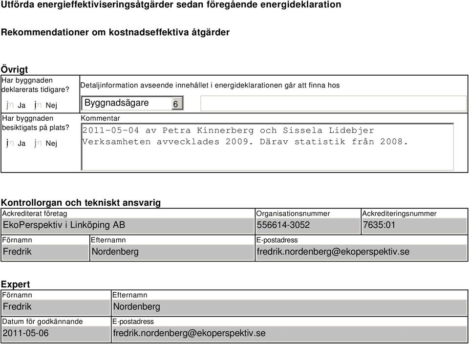 Nej Detaljinformation avseende innehållet i energideklarationen går att finna hos Byggnadsägare Kommentar 20-05-04 av Petra Kinnerberg och Sissela Lidebjer Verksamheten avvecklades 2009.