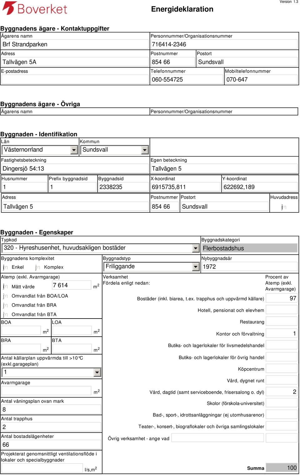 060-554725 Mobiltelefonnummer 070-647 Byggnadens ägare - Övriga Ägarens namn Personnummer/Organisationsnummer Byggnaden - Identifikation Län Västernorrland Kommun Sundsvall Fastighetsbeteckning Egen