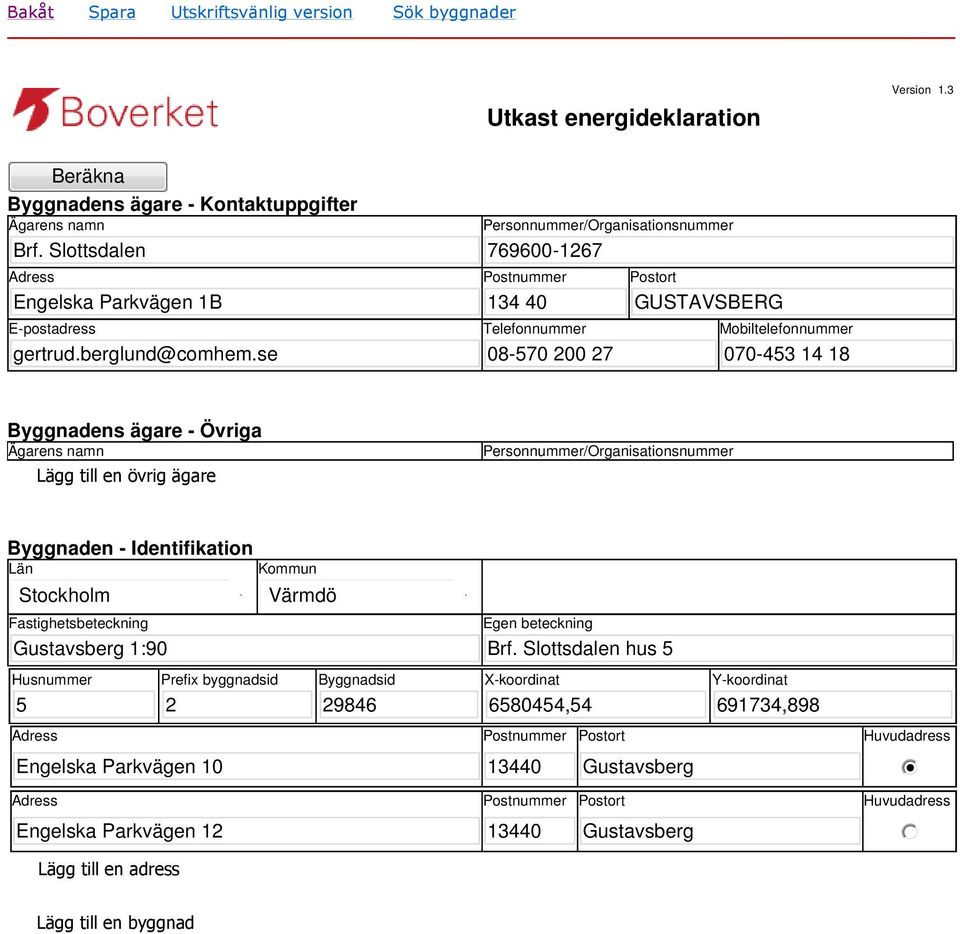 se Personnummer/Organisationsnummer 769600-1267 Postnummer 134 40 Telefonnummer 08-570 200 27 Postort GUSTAVSBERG Mobiltelefonnummer 070-453 14 18 Byggnadens ägare - Övriga Ägarens namn Lägg till en