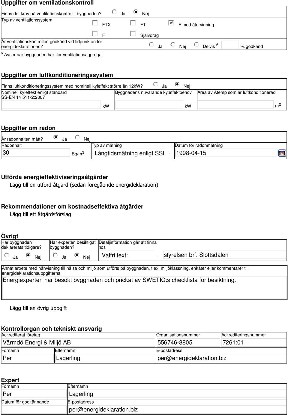 tidpunkten för energideklarationen? Ja Nej Delvis 6 % godkänd Uppgifter om luftkonditioneringssystem Finns luftkonditioneringssystem med nominell kyleffekt större än 12kW?