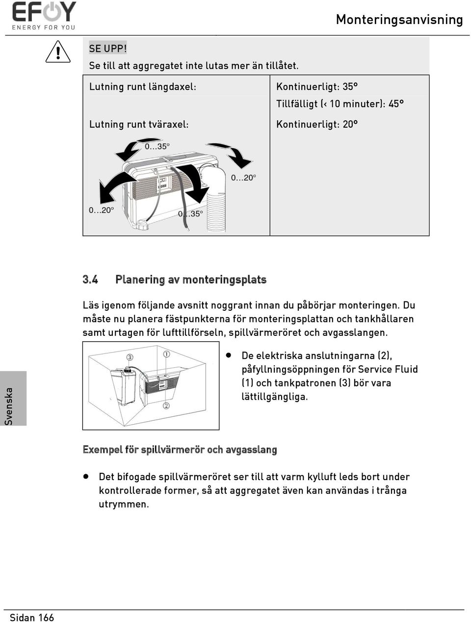 Du måste nu planera fästpunkterna för monteringsplattan och tankhållaren samt urtagen för lufttillförseln, spillvärmeröret och avgasslangen.