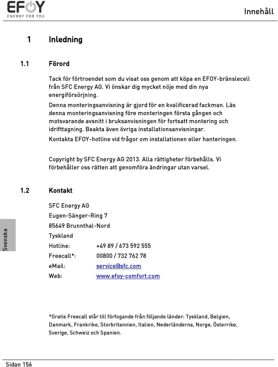 Läs denna monteringsanvisning före monteringen första gången och motsvarande avsnitt i bruksanvisningen för fortsatt montering och idrifttagning. Beakta även övriga installationsanvisningar.