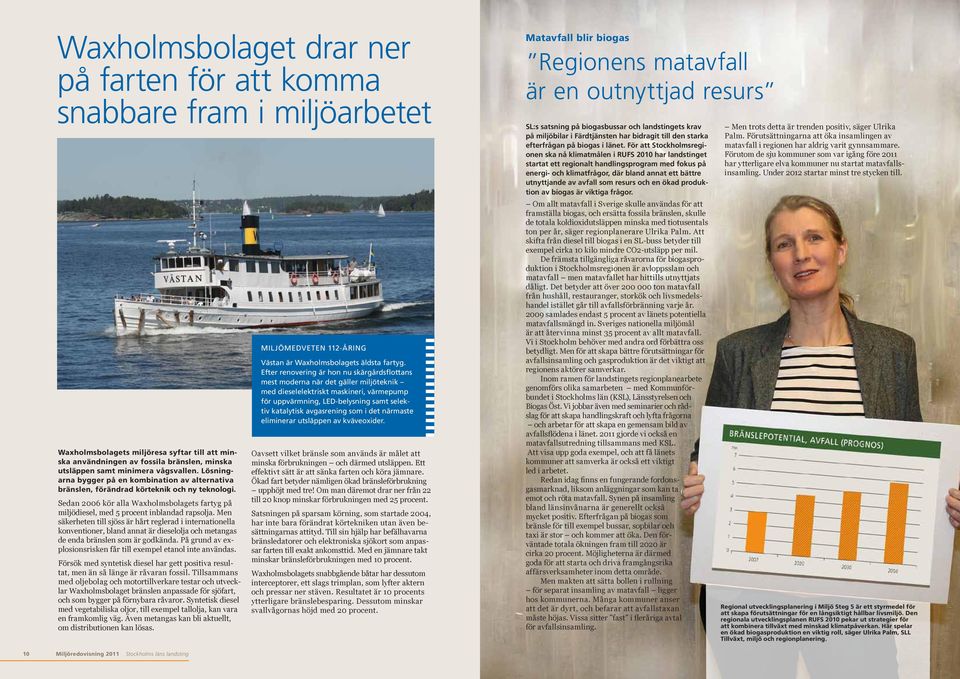 Sedan 2006 kör alla Waxholmsbolagets fartyg på miljödiesel, med 5 procent inblandad rapsolja.