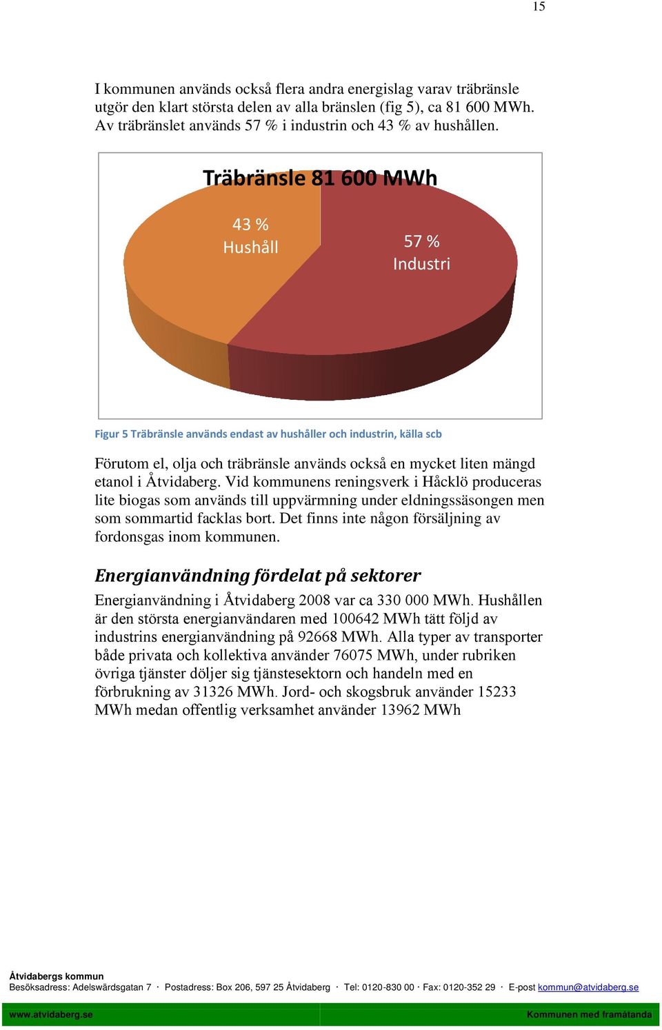 Träbränsle 81 600 MWh 43 % Hushåll 57 % Industri Figur 5 Träbränsle används endast av hushåller och industrin, källa scb Förutom el, olja och träbränsle används också en mycket liten mängd etanol i