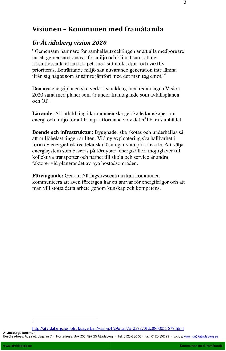 1 Den nya energiplanen ska verka i samklang med redan tagna Vision 2020 samt med planer som är under framtagande som avfallsplanen och ÖP.