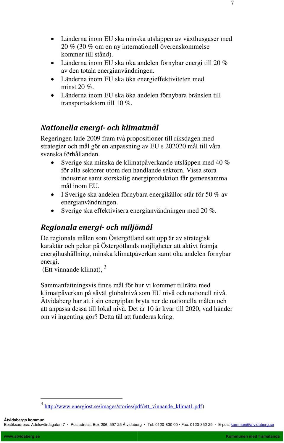 Länderna inom EU ska öka andelen förnybara bränslen till transportsektorn till 10 %.