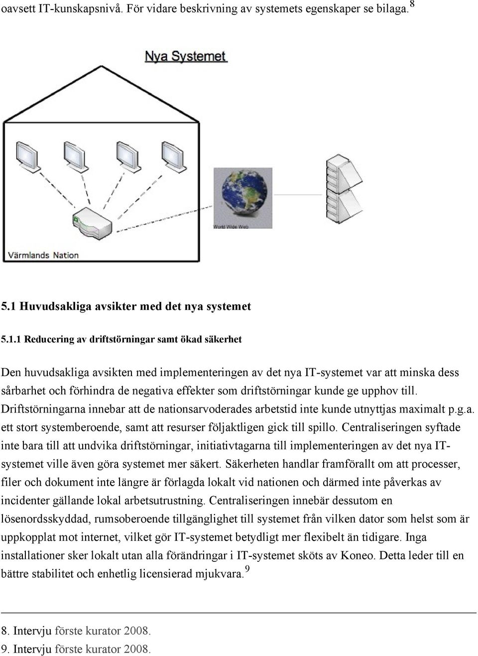 1 Reducering av driftstörningar samt ökad säkerhet Den huvudsakliga avsikten med implementeringen av det nya IT-systemet var att minska dess sårbarhet och förhindra de negativa effekter som