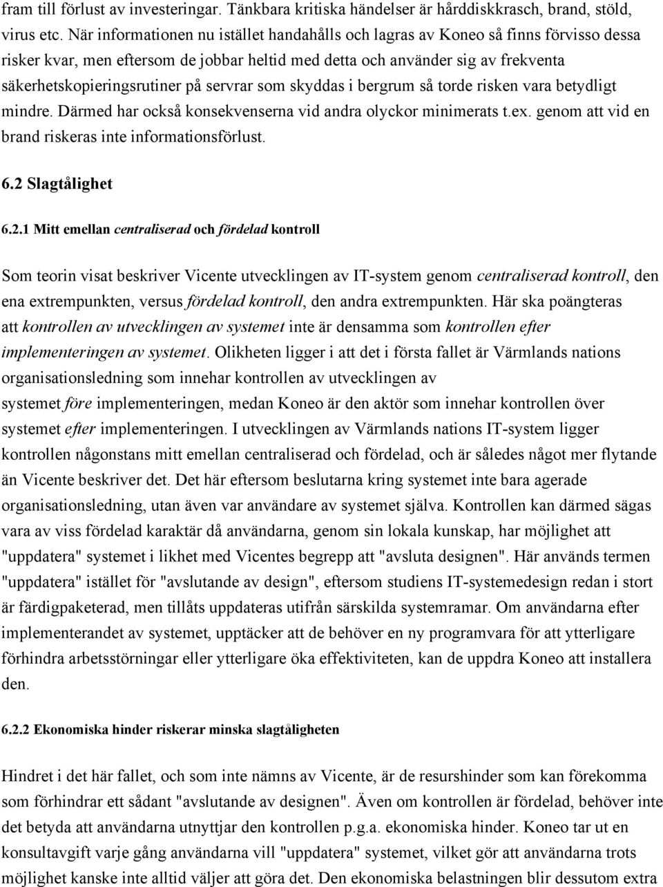 servrar som skyddas i bergrum så torde risken vara betydligt mindre. Därmed har också konsekvenserna vid andra olyckor minimerats t.ex. genom att vid en brand riskeras inte informationsförlust. 6.