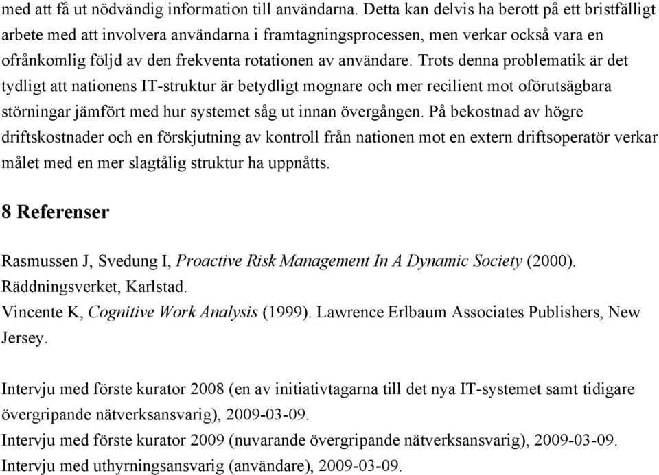 Trots denna problematik är det tydligt att nationens IT-struktur är betydligt mognare och mer recilient mot oförutsägbara störningar jämfört med hur systemet såg ut innan övergången.