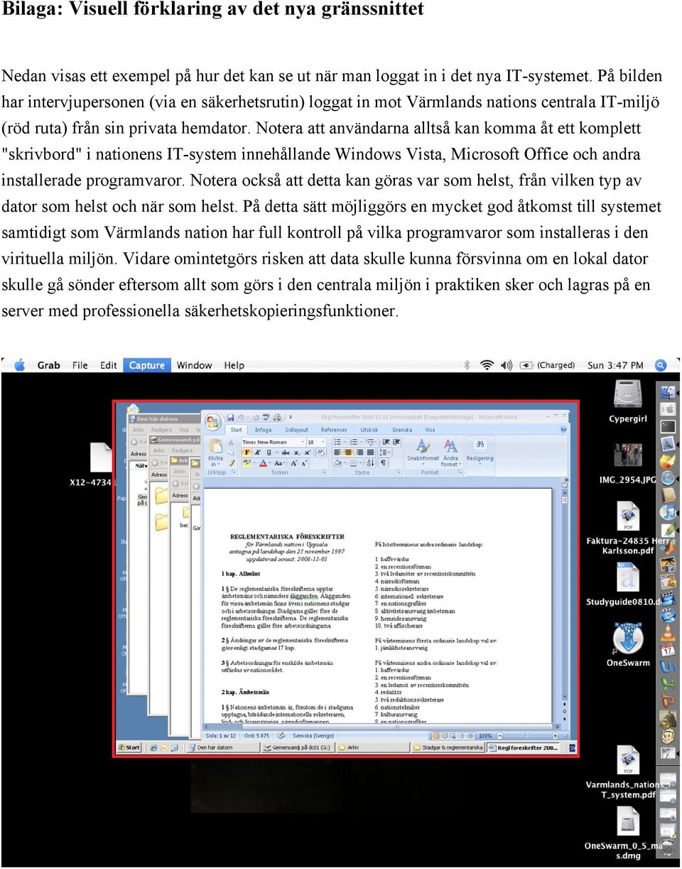 Notera att användarna alltså kan komma åt ett komplett "skrivbord" i nationens IT-system innehållande Windows Vista, Microsoft Office och andra installerade programvaror.