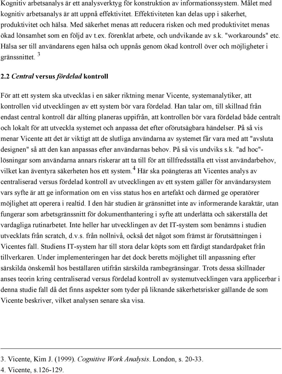 förenklat arbete, och undvikande av s.k. "workarounds" etc. Hälsa ser till användarens egen hälsa och uppnås genom ökad kontroll över och möjligheter i gränssnittet. 3 2.