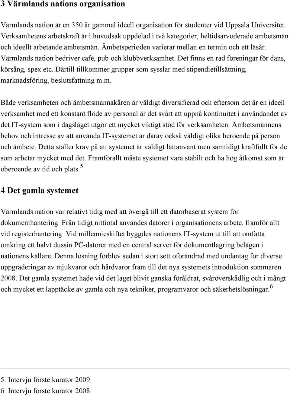 Värmlands nation bedriver café, pub och klubbverksamhet. Det finns en rad föreningar för dans, körsång, spex etc.