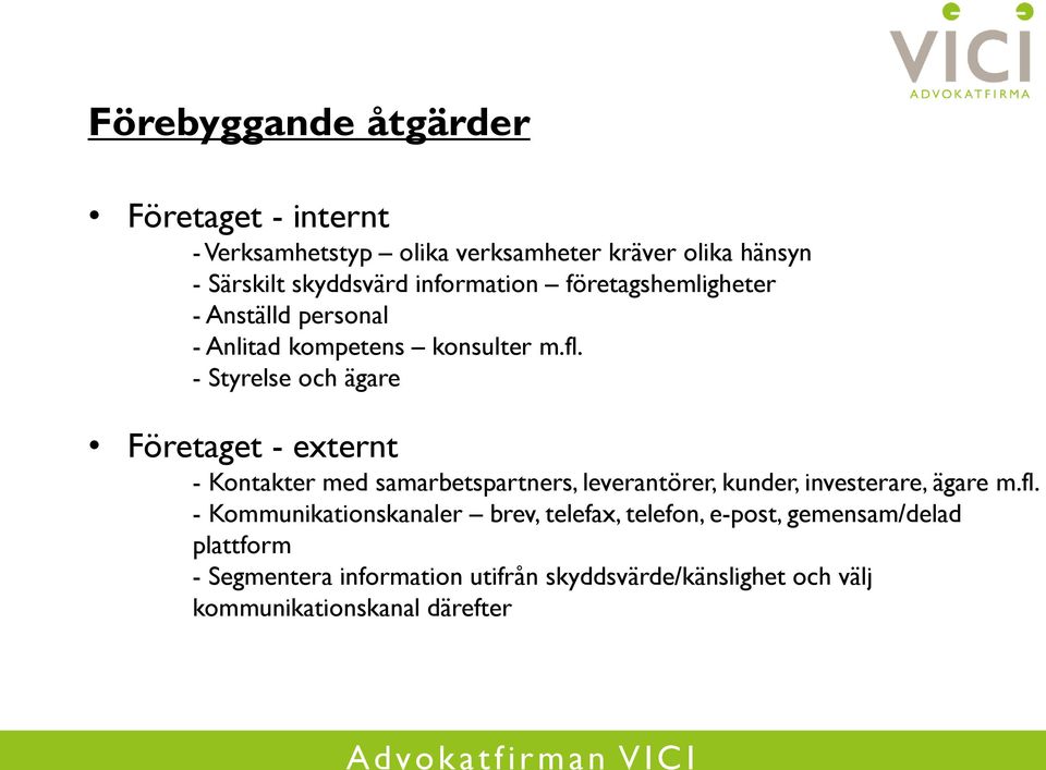 - Styrelse och ägare Företaget - externt - Kontakter med samarbetspartners, leverantörer, kunder, investerare, ägare m.fl.