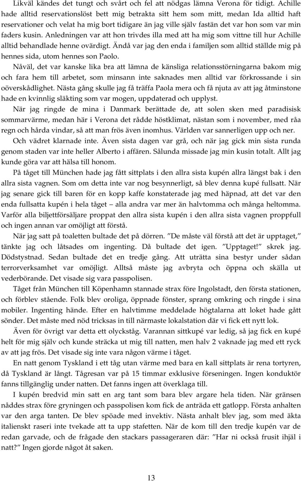 kusin. Anledningen var att hon trivdes illa med att ha mig som vittne till hur Achille alltid behandlade henne ovärdigt.