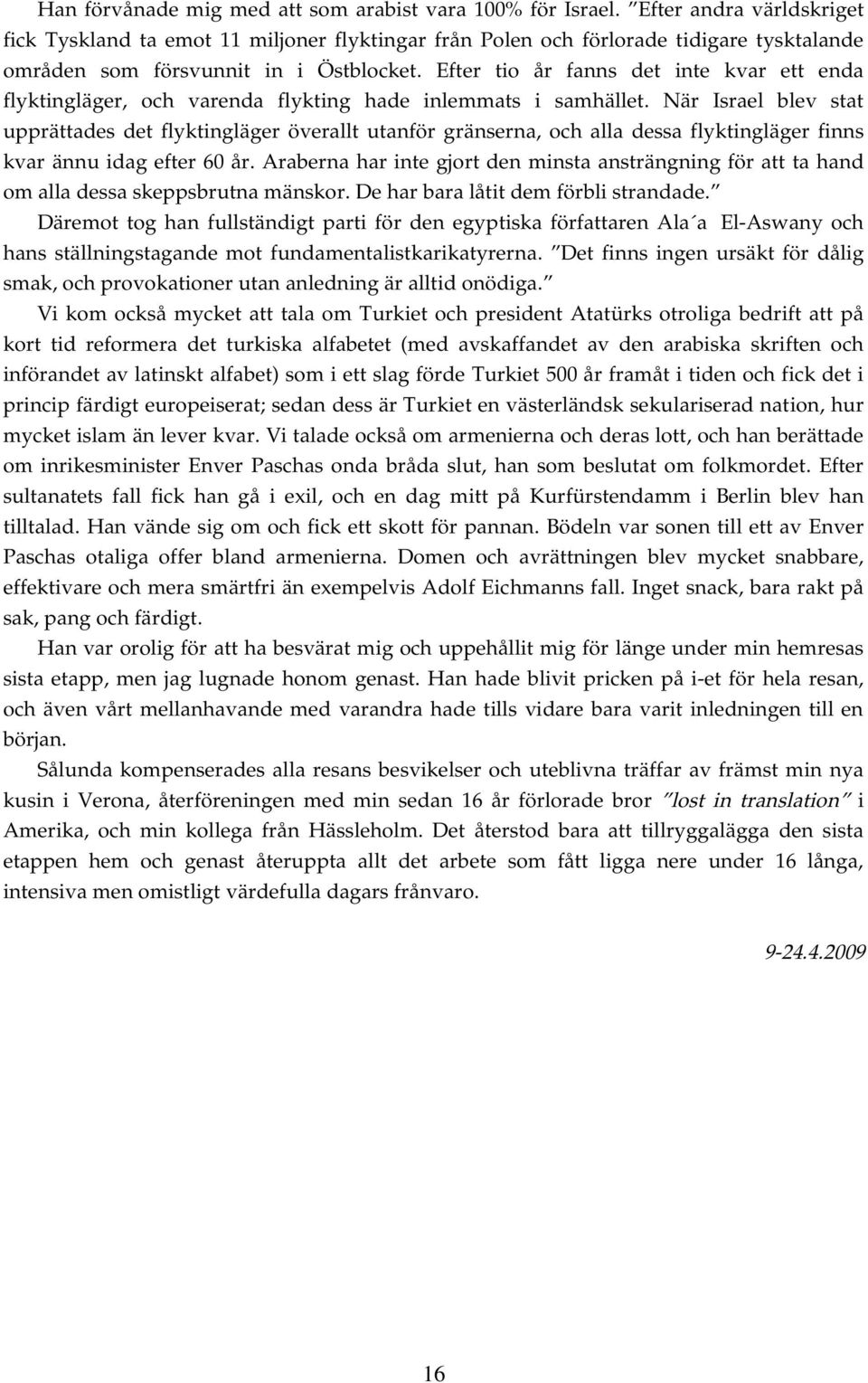 Efter tio år fanns det inte kvar ett enda flyktingläger, och varenda flykting hade inlemmats i samhället.