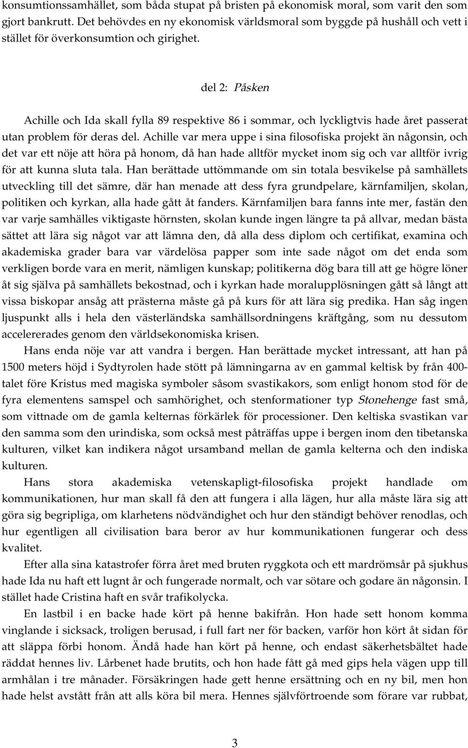 del 2: Påsken Achille och Ida skall fylla 89 respektive 86 i sommar, och lyckligtvis hade året passerat utan problem för deras del.