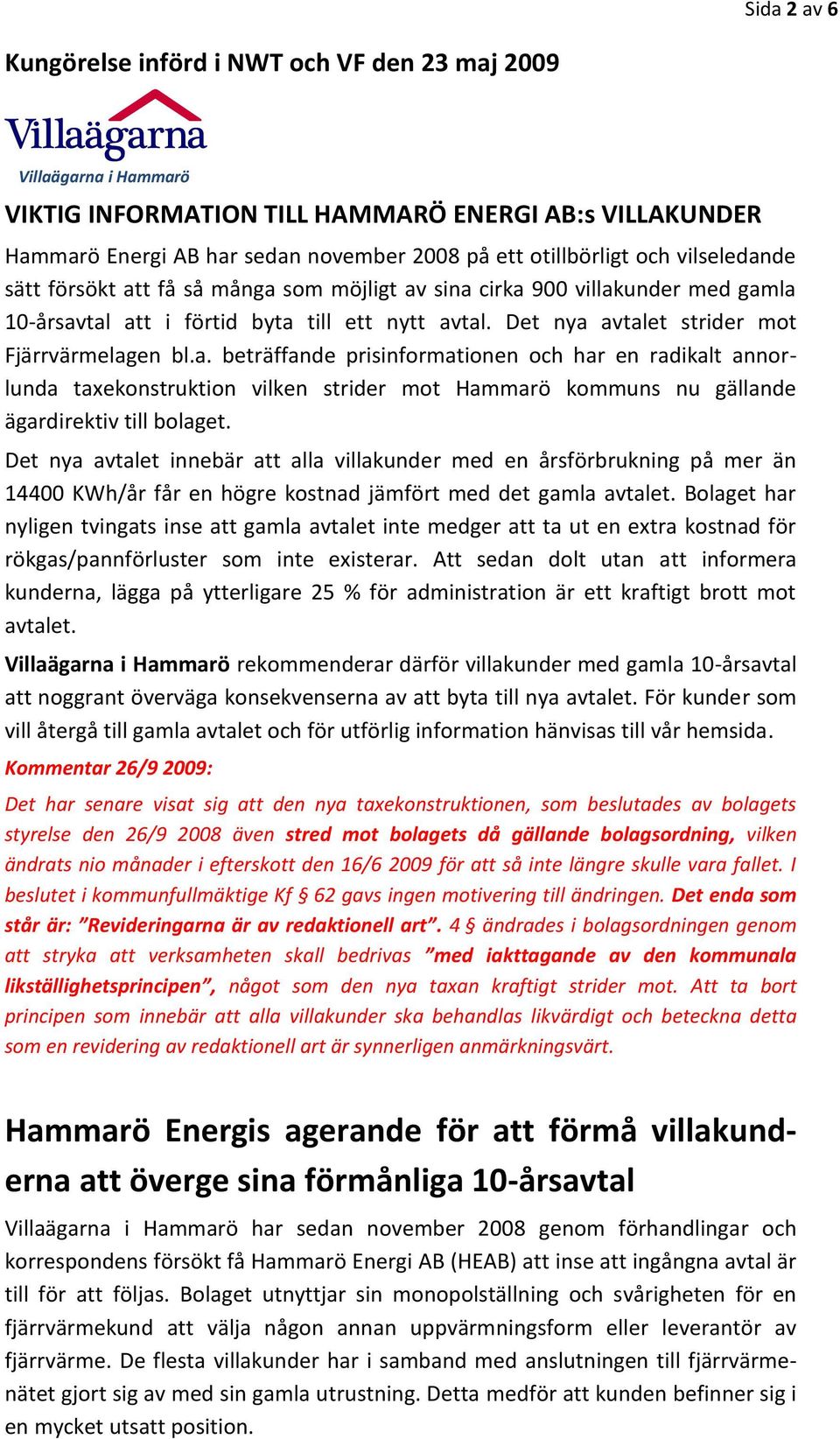 Det nya avtalet innebär att alla villakunder med en årsförbrukning på mer än 14400 KWh/år får en högre kostnad jämfört med det gamla avtalet.