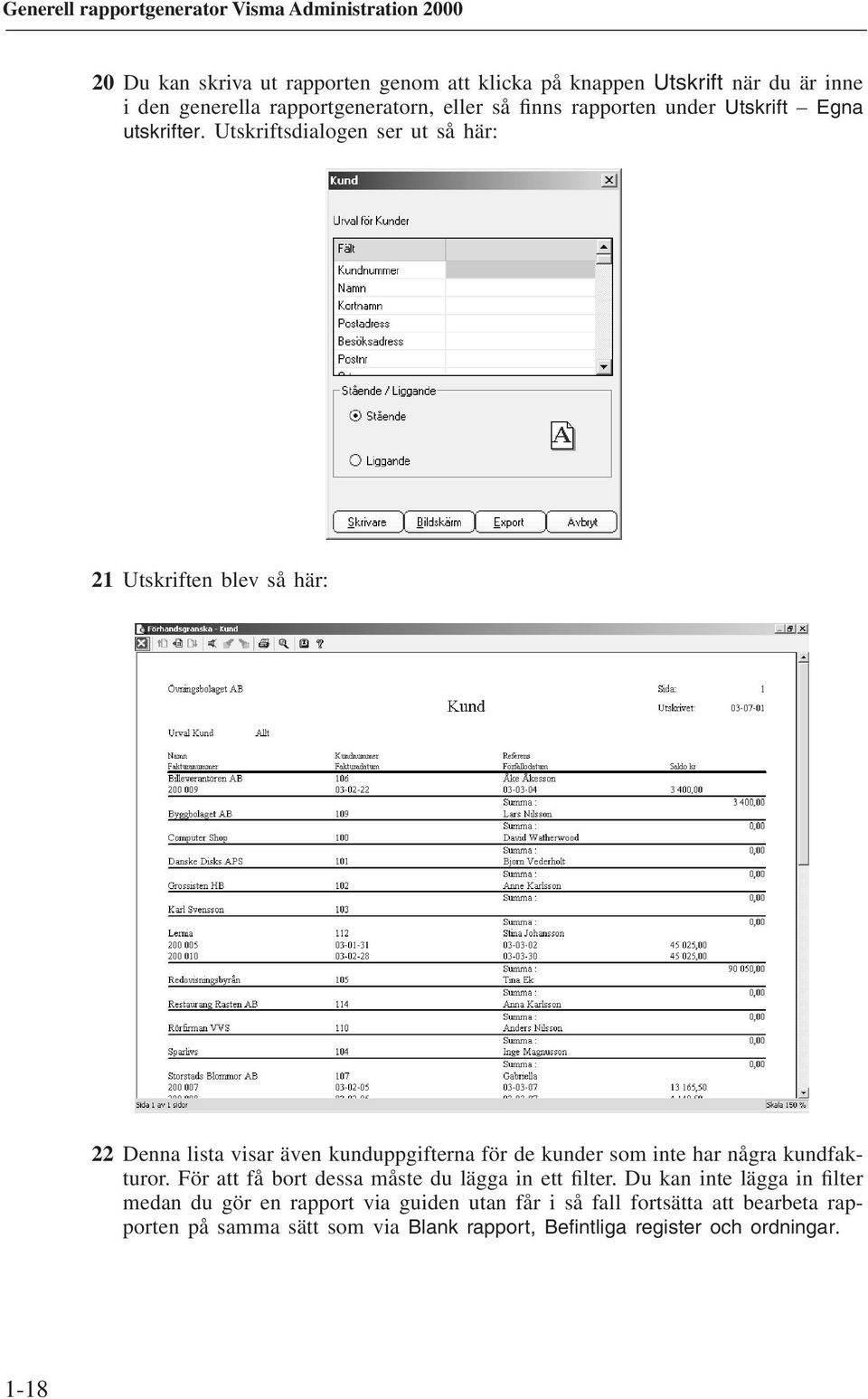 Utskriftsdialogen ser ut så här: 21 Utskriften blev så här: 22 Denna lista visar även kunduppgifterna för de kunder som inte har några
