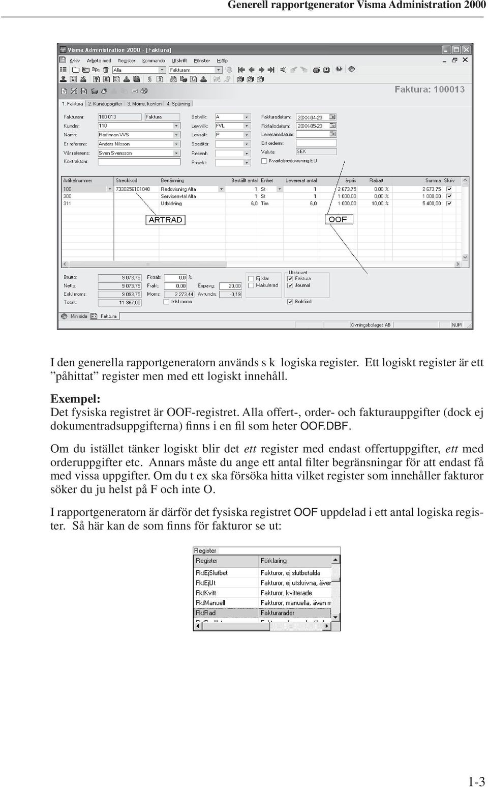 Om du istället tänker logiskt blir det ett register med endast offertuppgifter, ett med orderuppgifter etc.