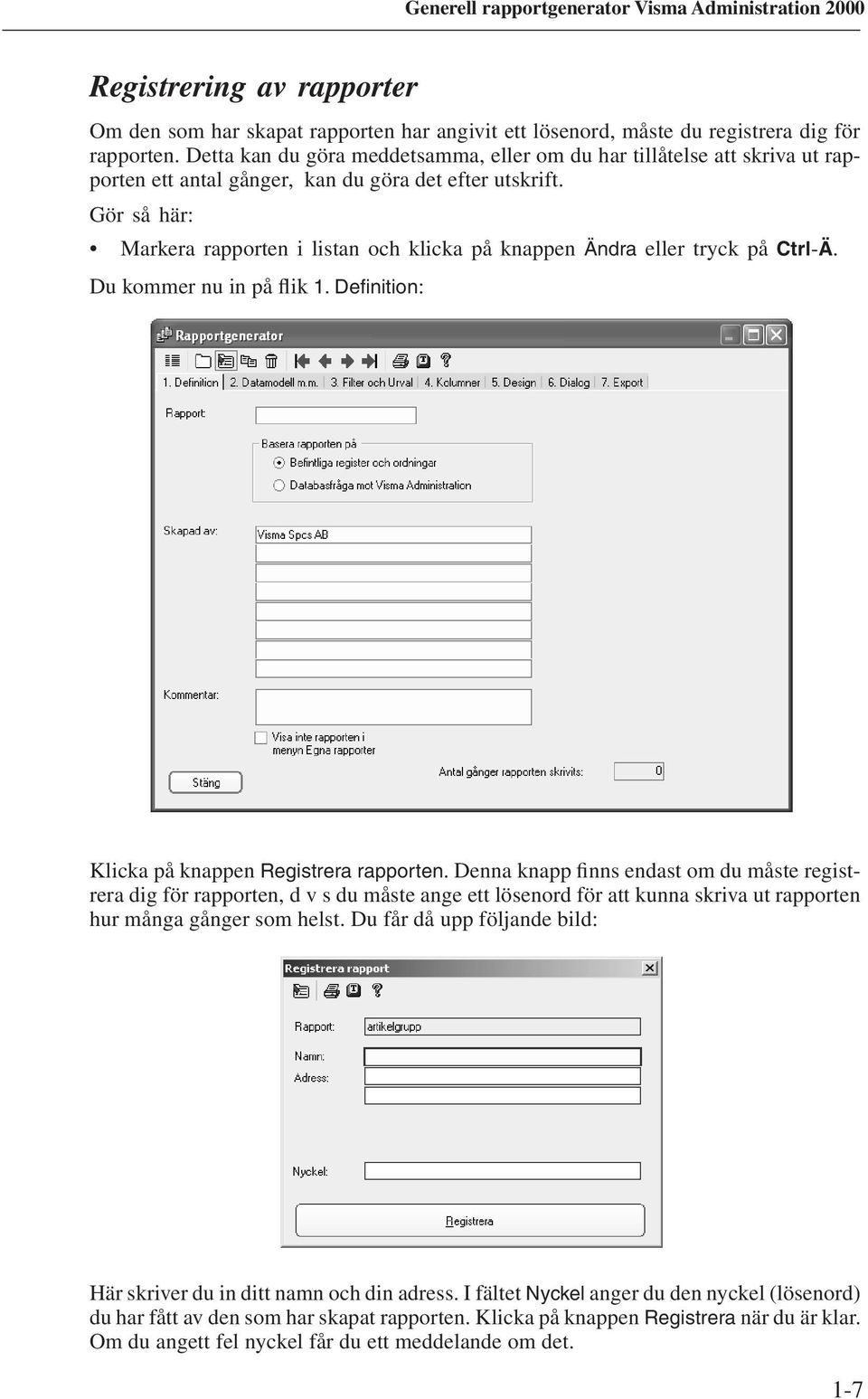 Gör så här: Markera rapporten i listan och klicka på knappen Ändra eller tryck på Ctrl-Ä. Du kommer nu in på flik 1. Definition: Klicka på knappen Registrera rapporten.