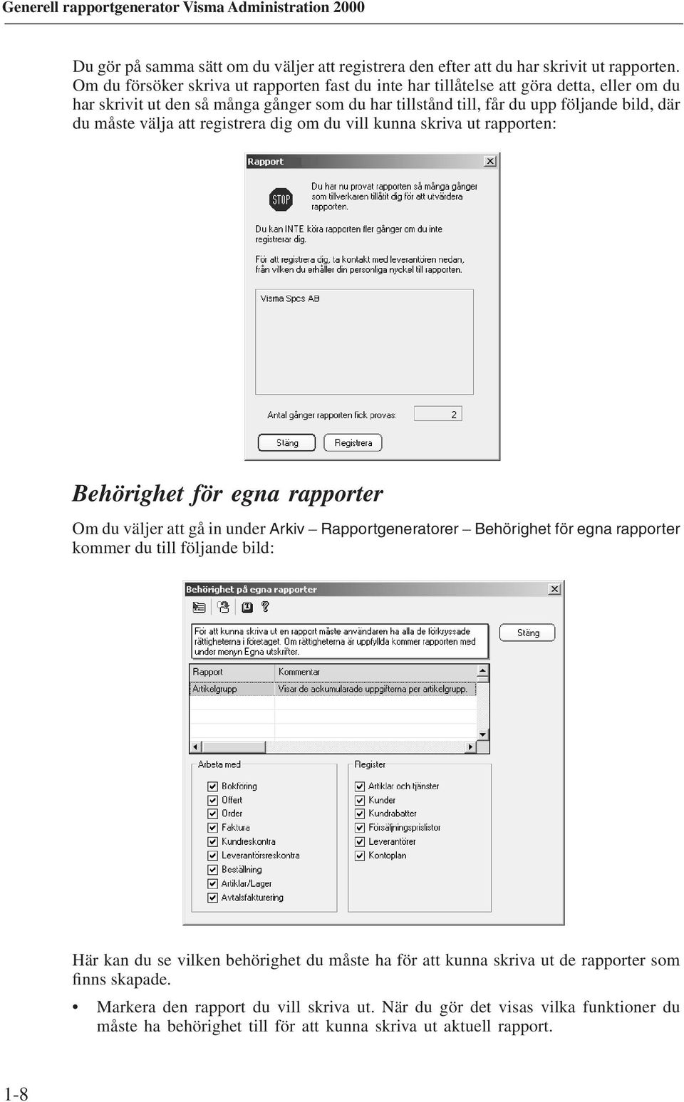 du måste välja att registrera dig om du vill kunna skriva ut rapporten: Behörighet för egna rapporter Om du väljer att gå in under Arkiv Rapportgeneratorer Behörighet för egna