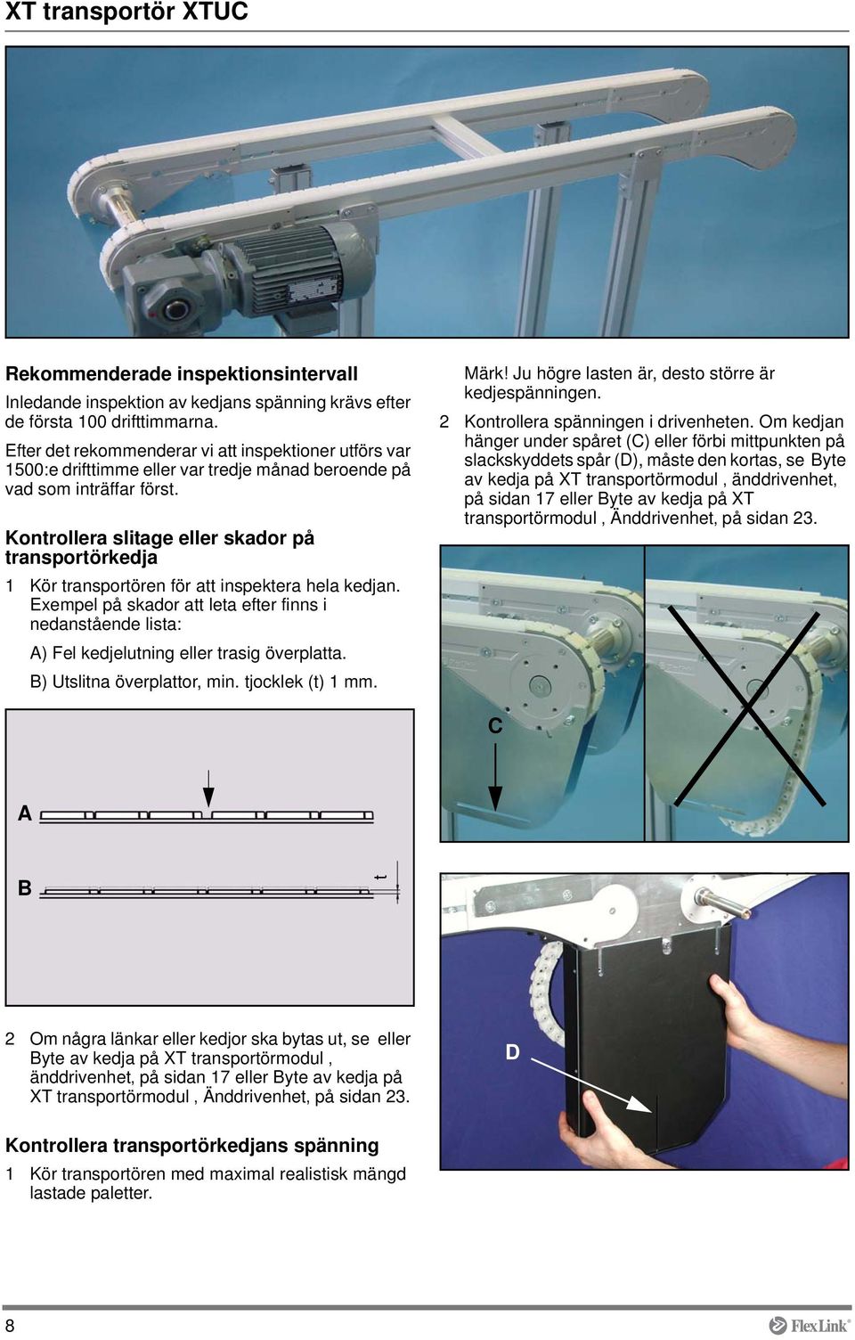 Kontrollera slitage eller skador på transportörkedja 1 Kör transportören för att inspektera hela kedjan.