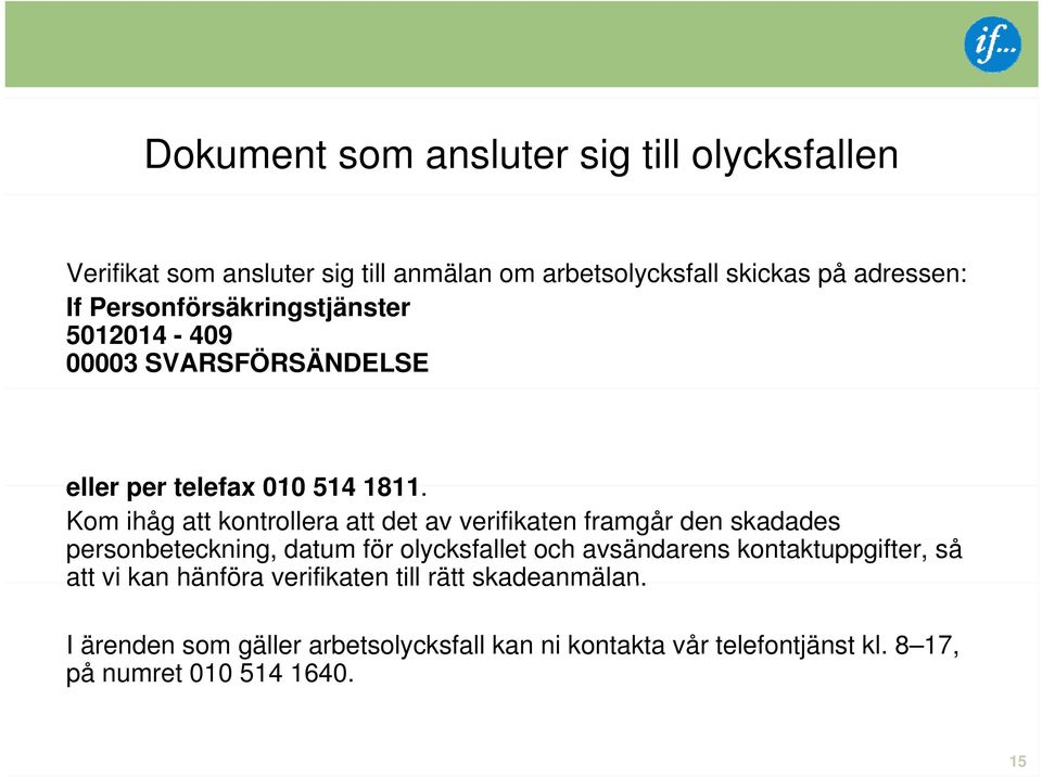 Kom ihåg att kontrollera att det av verifikaten framgår den skadades personbeteckning, datum för olycksfallet och avsändarens