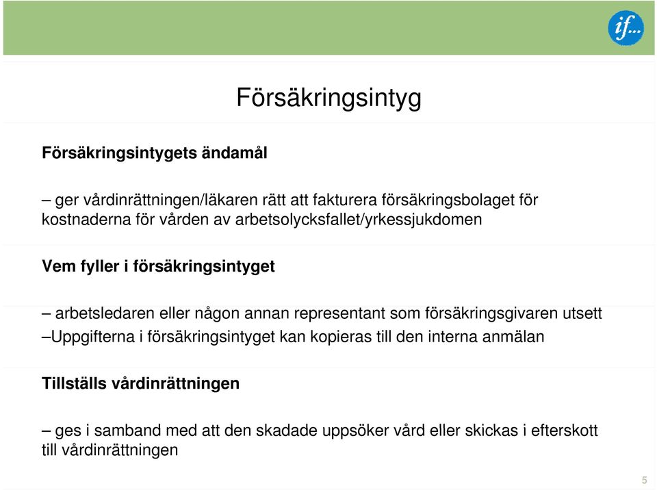 annan representant som försäkringsgivaren utsett Uppgifterna i försäkringsintyget kan kopieras till den interna anmälan