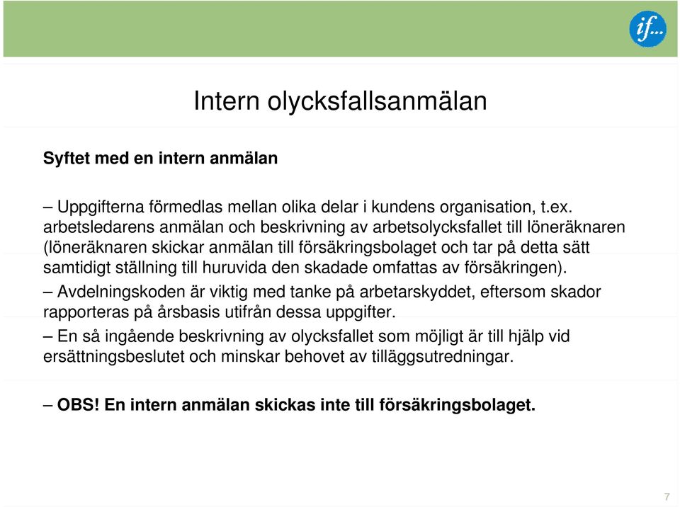 ställning till huruvida den skadade omfattas av försäkringen).