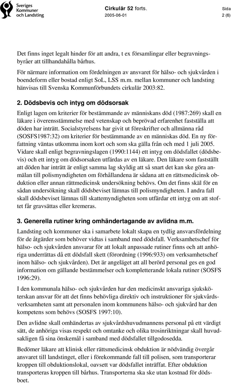 2. Dödsbevis och intyg om dödsorsak Enligt lagen om kriterier för bestämmande av människans död (1987:269) skall en läkare i överensstämmelse med vetenskap och beprövad erfarenhet fastställa att