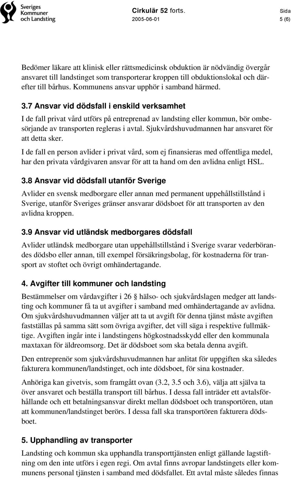 7 Ansvar vid dödsfall i enskild verksamhet I de fall privat vård utförs på entreprenad av landsting eller kommun, bör ombesörjande av transporten regleras i avtal.