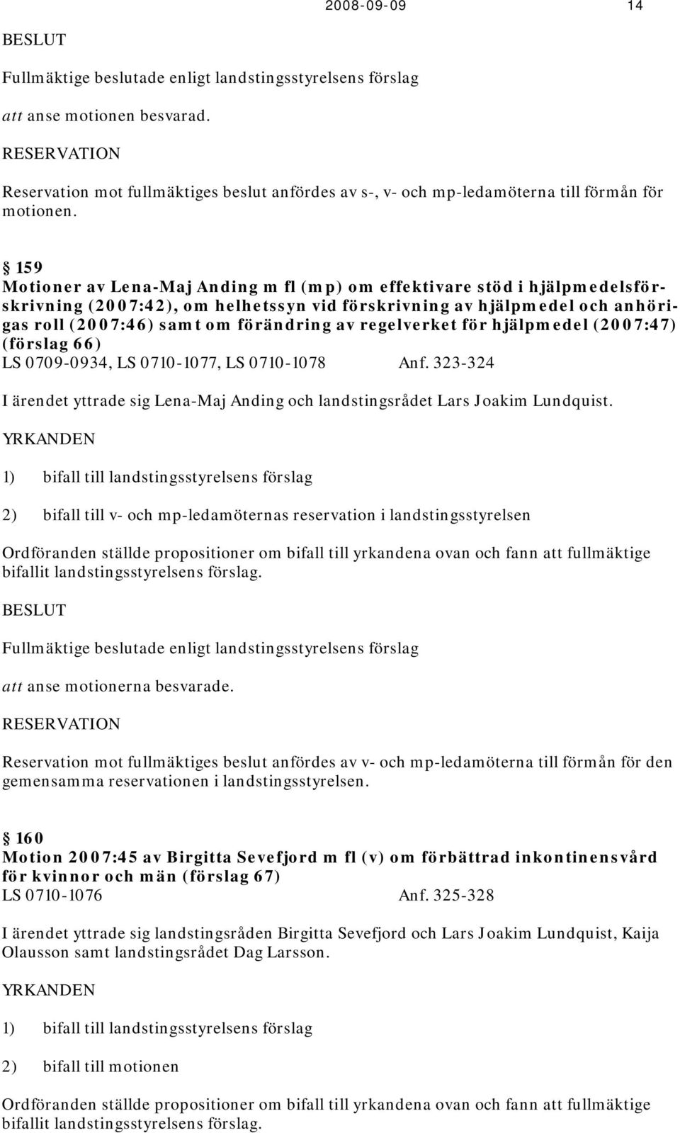 159 Motioner av Lena-Maj Anding m fl (mp) om effektivare stöd i hjälpmedelsförskrivning (2007:42), om helhetssyn vid förskrivning av hjälpmedel och anhörigas roll (2007:46) samt om förändring av