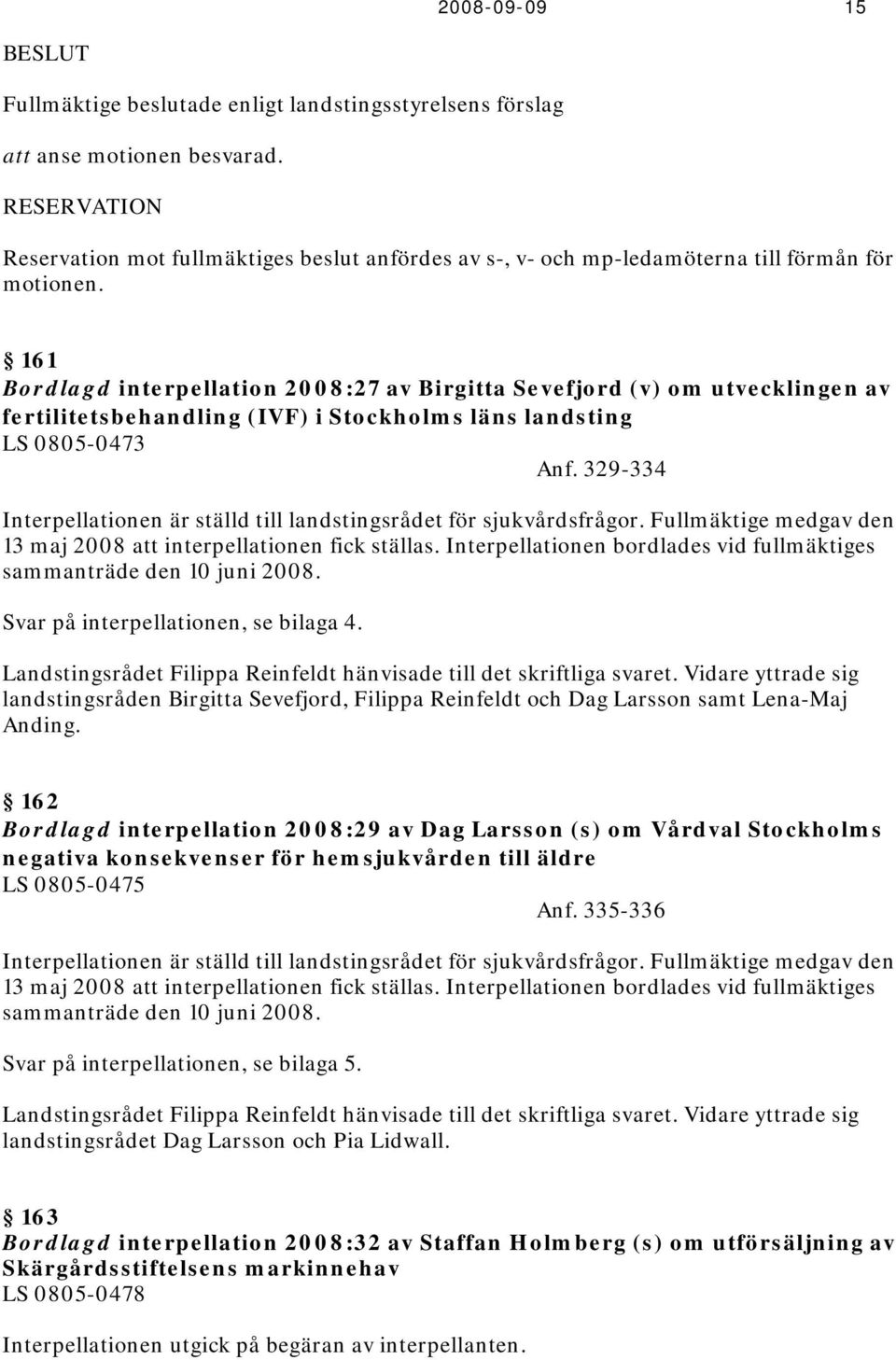 161 Bordlagd interpellation 2008:27 av Birgitta Sevefjord (v) om utvecklingen av fertilitetsbehandling (IVF) i Stockholms läns landsting LS 0805-0473 Anf.