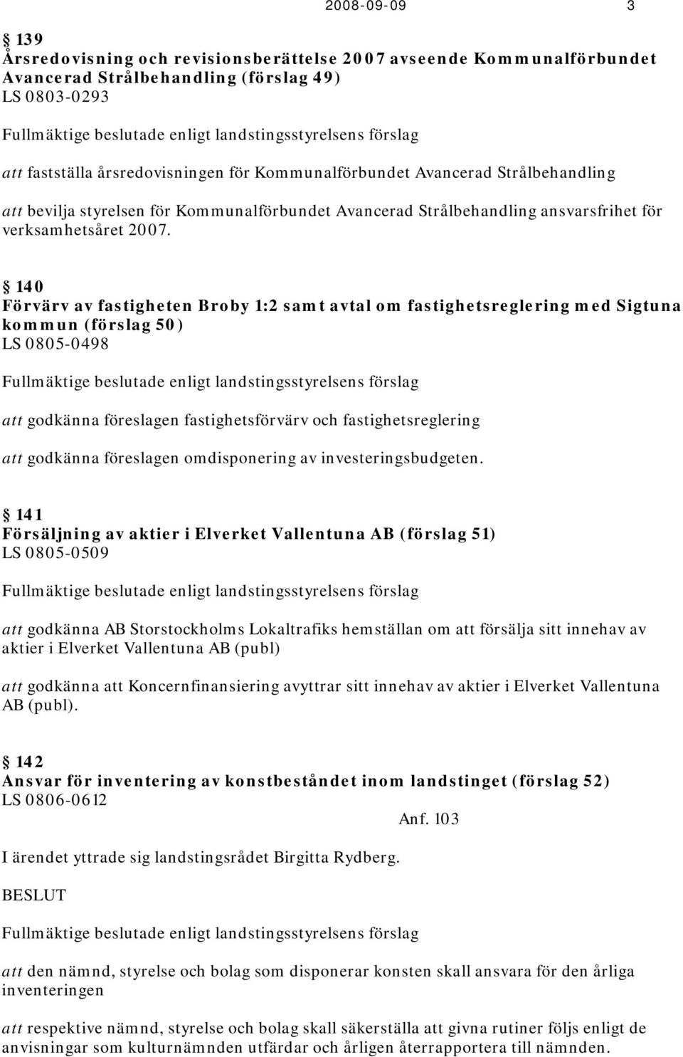 140 Förvärv av fastigheten Broby 1:2 samt avtal om fastighetsreglering med Sigtuna kommun (förslag 50) LS 0805-0498 Fullmäktige beslutade enligt landstingsstyrelsens förslag att godkänna föreslagen