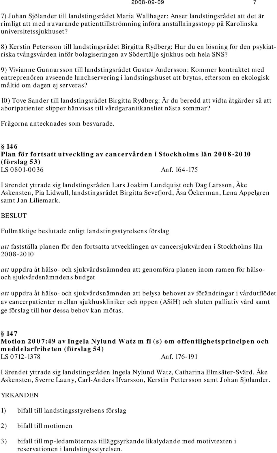 9) Vivianne Gunnarsson till landstingsrådet Gustav Andersson: Kommer kontraktet med entreprenören avseende lunchservering i landstingshuset att brytas, eftersom en ekologisk måltid om dagen ej