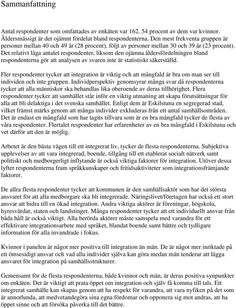 Det relativt låga antalet respondenter, liksom den ojämna åldersfördelningen bland respondenterna gör att analysen av svaren inte är statistiskt säkerställd.