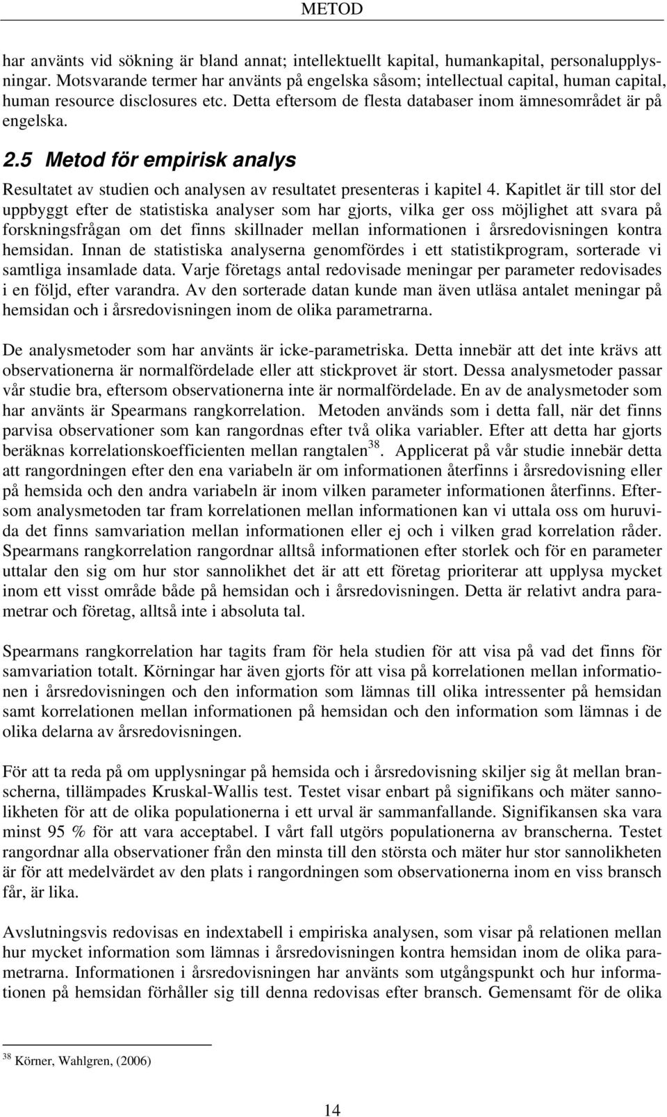 5 Metod för empirisk analys Resultatet av studien och analysen av resultatet presenteras i kapitel 4.