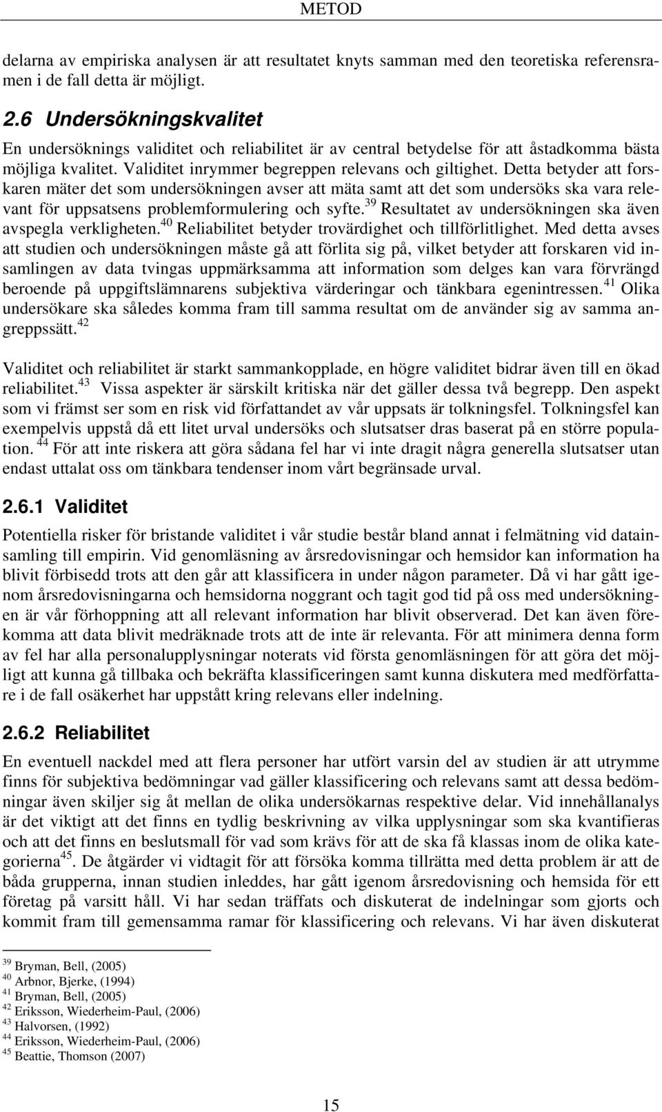 Detta betyder att forskaren mäter det som undersökningen avser att mäta samt att det som undersöks ska vara relevant för uppsatsens problemformulering och syfte.