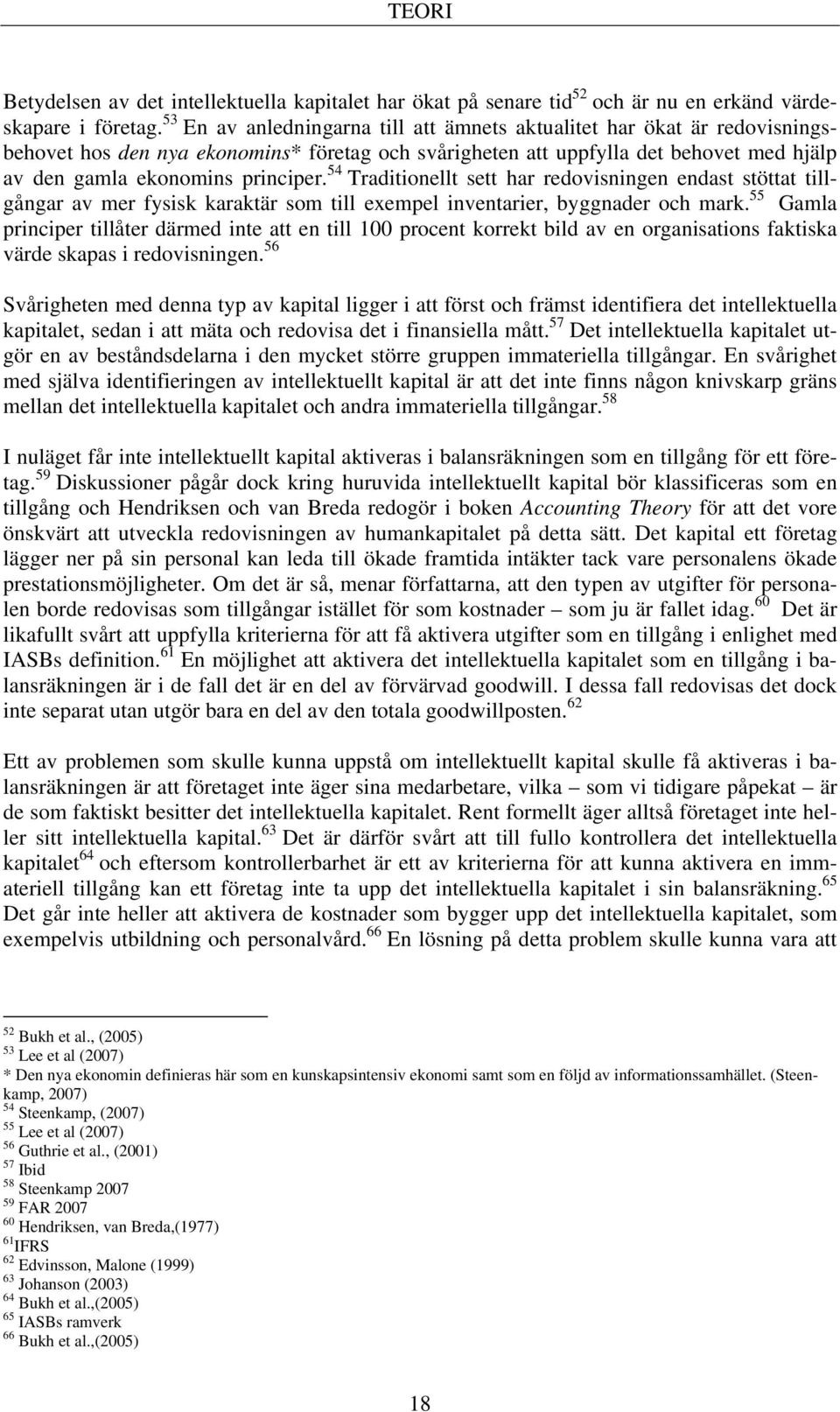 54 Traditionellt sett har redovisningen endast stöttat tillgångar av mer fysisk karaktär som till exempel inventarier, byggnader och mark.