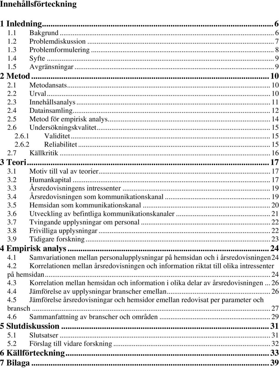 .. 17 3.1 Motiv till val av teorier... 17 3.2 Humankapital... 17 3.3 Årsredovisningens intressenter... 19 3.4 Årsredovisningen som kommunikationskanal... 19 3.5 Hemsidan som kommunikationskanal... 20 3.