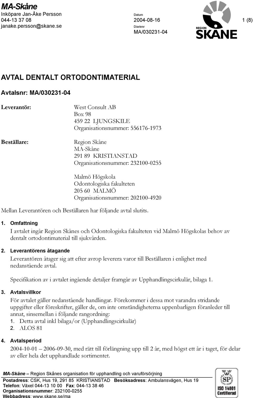 291 89 KRISTIANSTAD Organisationsnummer: 232100-0255 Malmö Högskola Odontologiska fakulteten 205 60 MALMÖ Organisationsnummer: 202100-4920 Mellan Leverantören och Beställaren har följande avtal