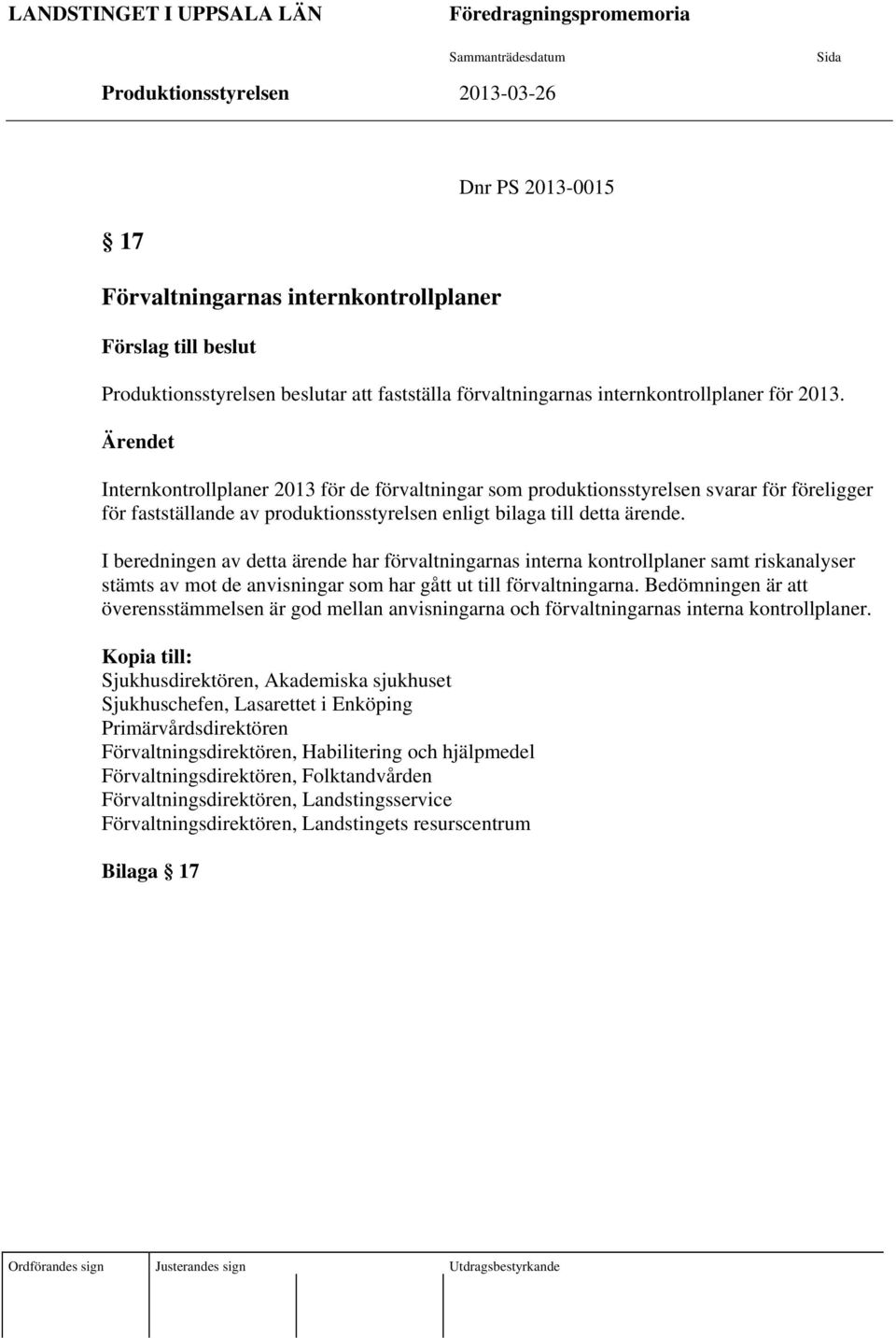 Ärendet Internkontrollplaner 2013 för de förvaltningar som produktionsstyrelsen svarar för föreligger för fastställande av produktionsstyrelsen enligt bilaga till detta ärende.