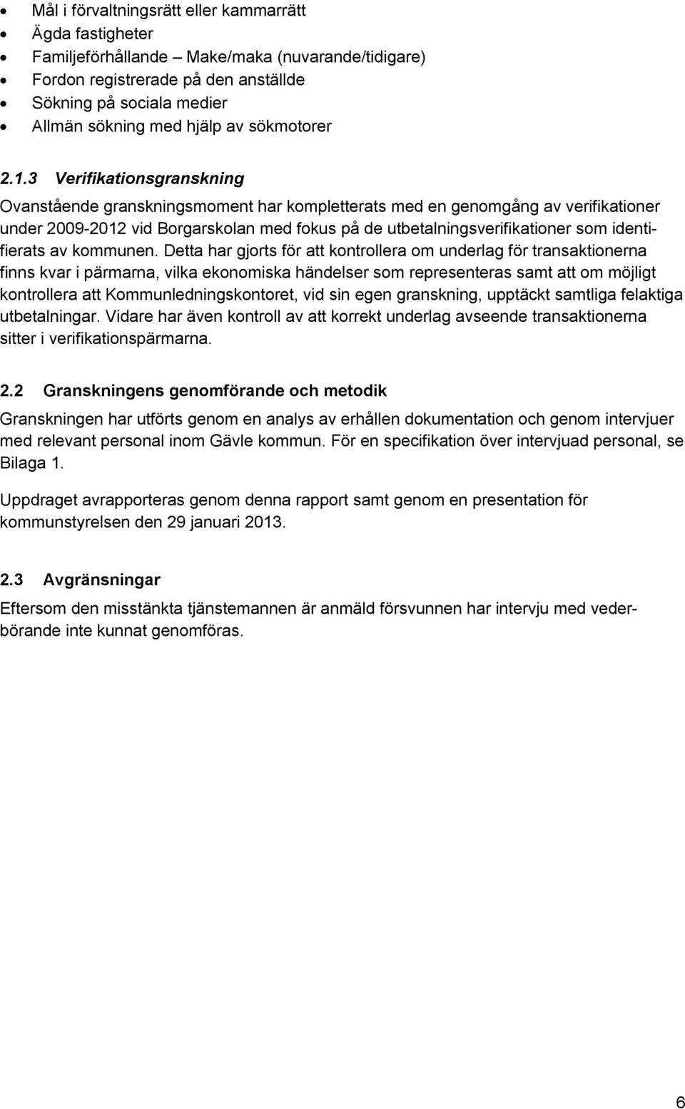 3 Verifikationsgranskning Ovanstående granskningsmoment har kompletterats med en genomgång av verifikationer under 2009-2012 vid Borgarskolan med fokus på de utbetalningsverifikationer som