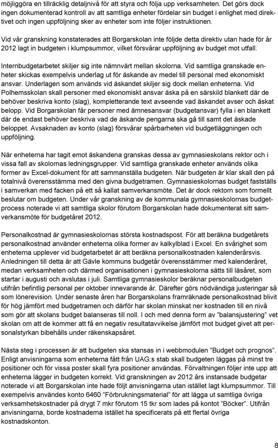 Vid vår granskning konstaterades att Borgarskolan inte följde detta direktiv utan hade för år 2012 lagt in budgeten i klumpsummor, vilket försvårar uppföljning av budget mot utfall.