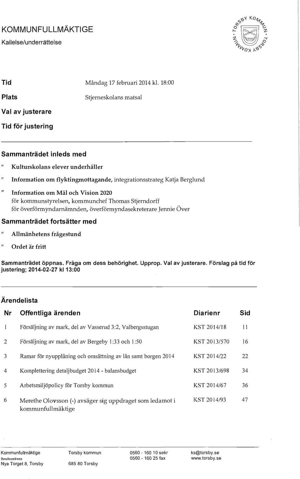 / nformation om Mål och Vision 2020 för kommunstyrelsen, kommunchef Thomas Stjerndorff för överförmyndarnämnden, överförmyndasekreterare Jennie Över Sammanträdet fortsätter med / Allmänhetens