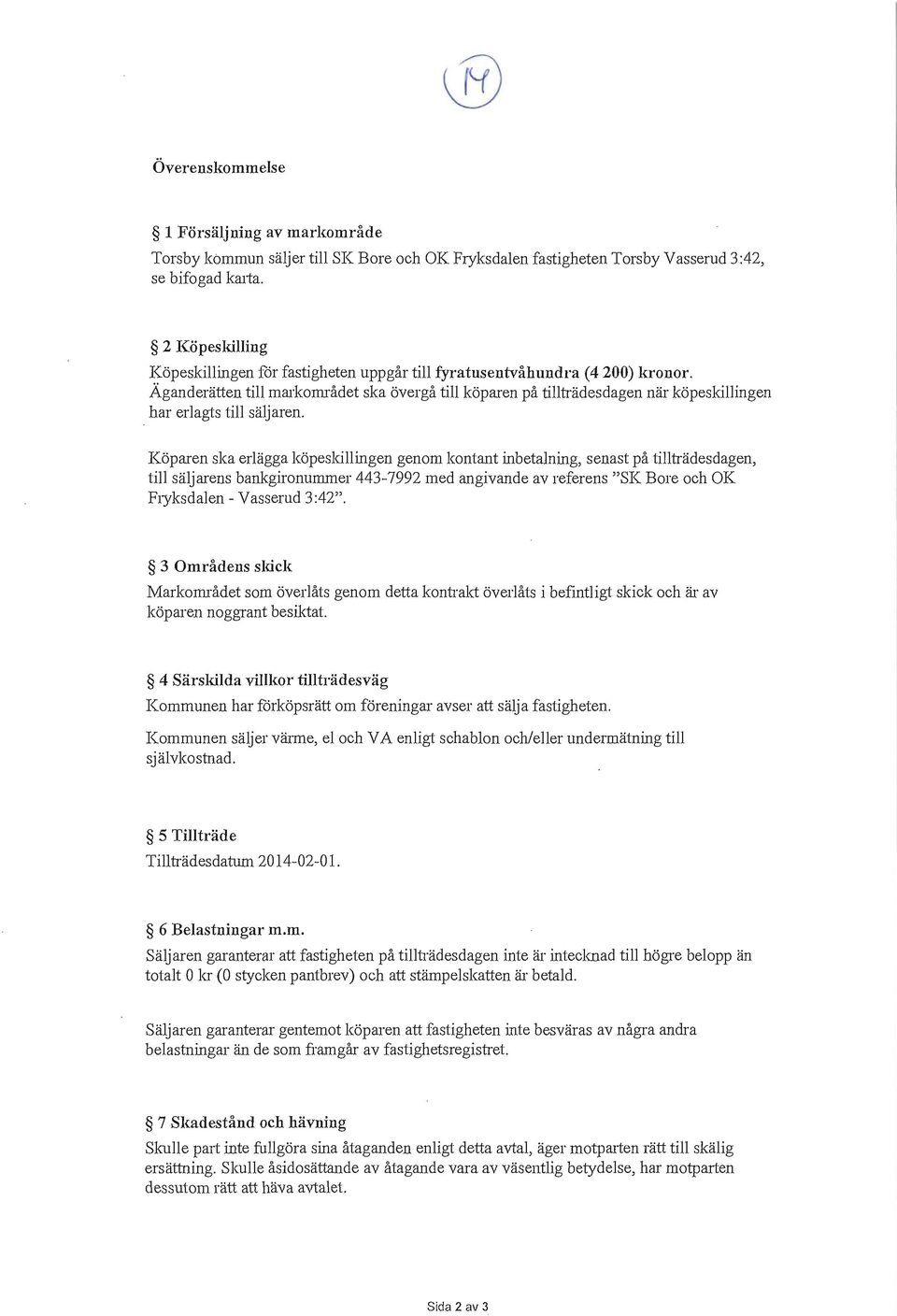 Äganderätten till markområdet ska övergå till köparen på tillträdesdagen när köpeskillingen har erlagts till säljaren.